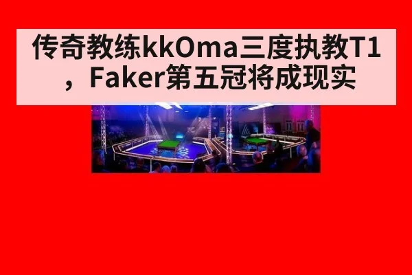 传奇教练kkOma三度执教T1，Faker第五冠将成现实